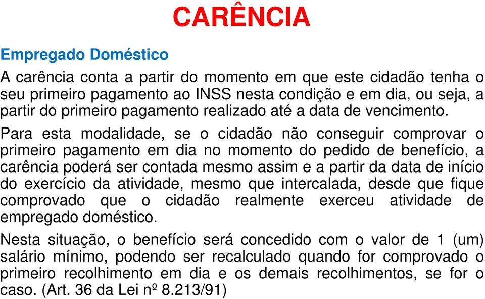 Para esta modalidade, se o cidadão não conseguir comprovar o primeiro pagamento em dia no momento do pedido de benefício, a carência poderá ser contada mesmo assim e a partir da data de início do