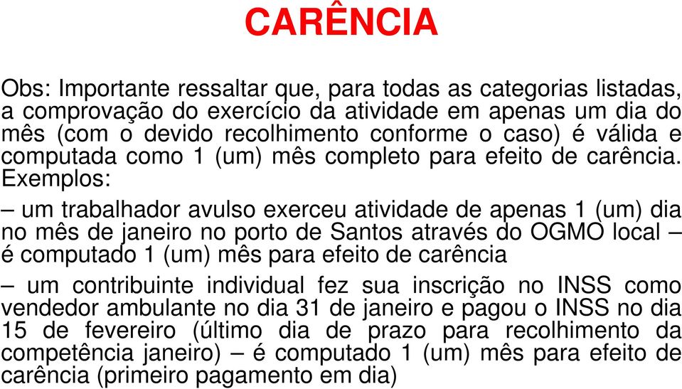 Exemplos: um trabalhador avulso exerceu atividade de apenas 1 (um) dia no mês de janeiro no porto de Santos através do OGMO local é computado 1 (um) mês para efeito de