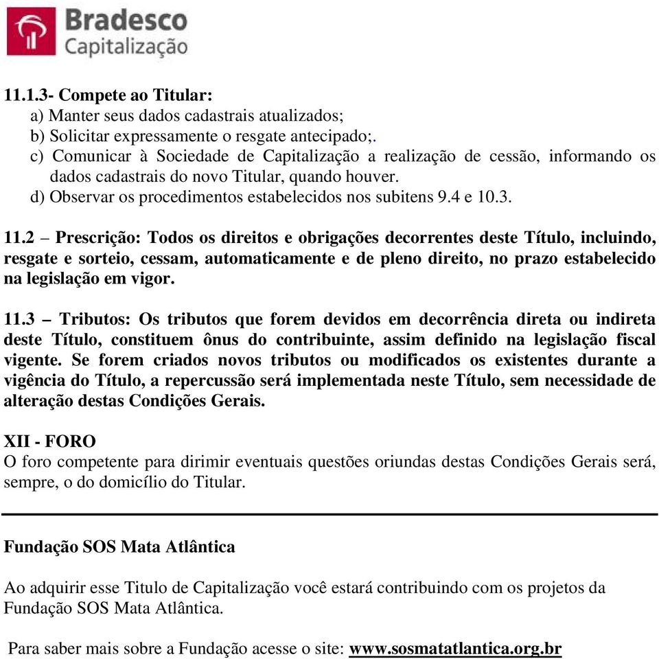 2 Prescrição: Todos os direitos e obrigações decorrentes deste Título, incluindo, resgate e sorteio, cessam, automaticamente e de pleno direito, no prazo estabelecido na legislação em vigor. 11.