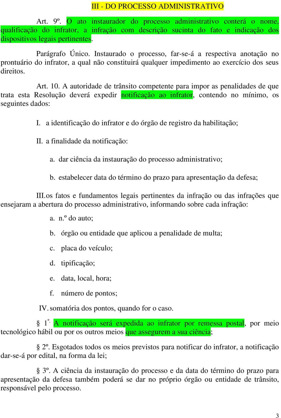 Instaurado o processo, far-se-á a respectiva anotação no prontuário do infrator, a qual não constituirá qualquer impedimento ao exercício dos seus direitos. Art. 10.