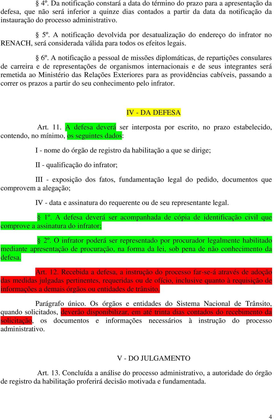 A notificação a pessoal de missões diplomáticas, de repartições consulares de carreira e de representações de organismos internacionais e de seus integrantes será remetida ao Ministério das Relações