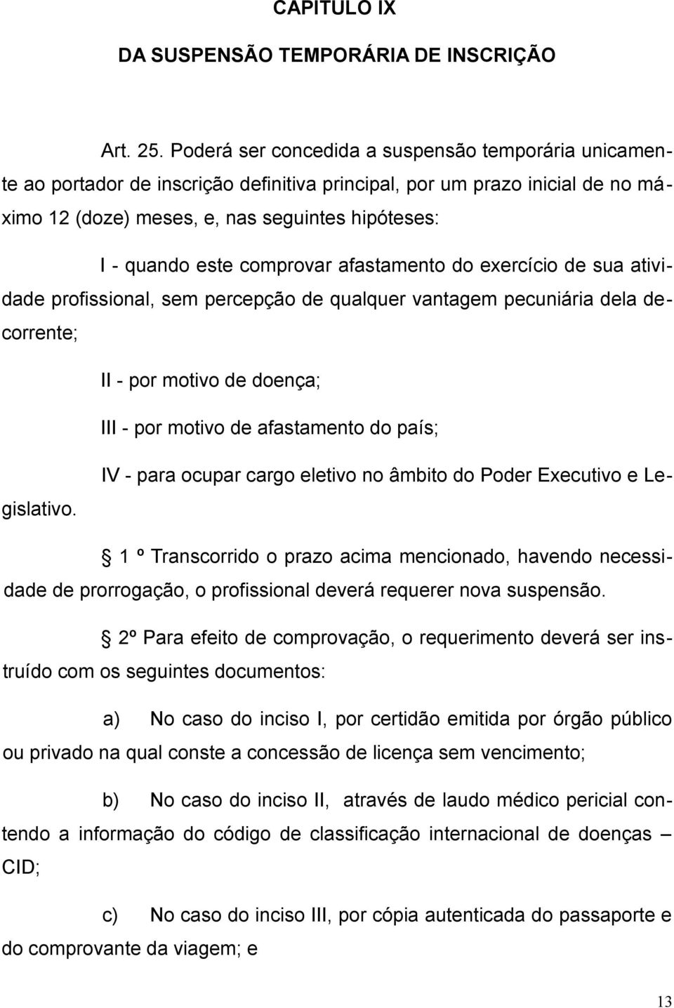 comprovar afastamento do exercício de sua atividade profissional, sem percepção de qualquer vantagem pecuniária dela decorrente; II - por motivo de doença; III - por motivo de afastamento do país; IV