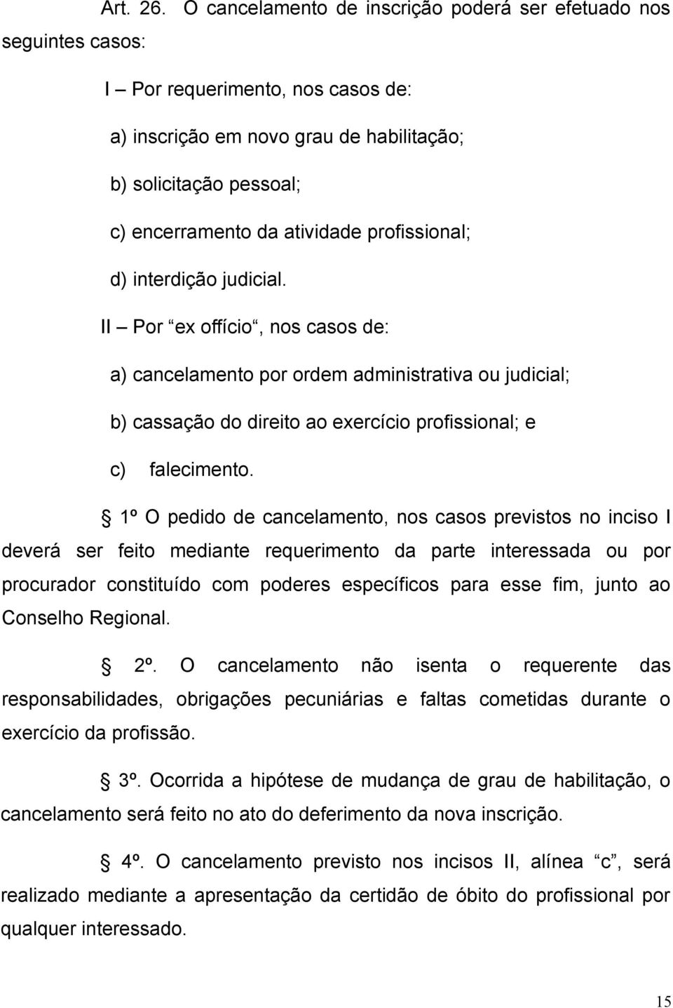 profissional; d) interdição judicial. II Por ex offício, nos casos de: a) cancelamento por ordem administrativa ou judicial; b) cassação do direito ao exercício profissional; e c) falecimento.