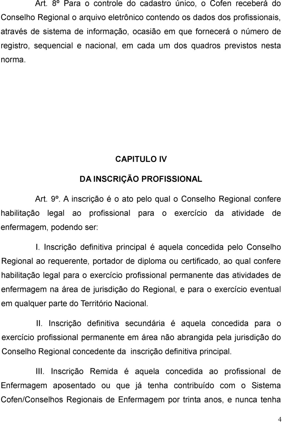 A inscrição é o ato pelo qual o Conselho Regional confere habilitação legal ao profissional para o exercício da atividade de enfermagem, podendo ser: I.