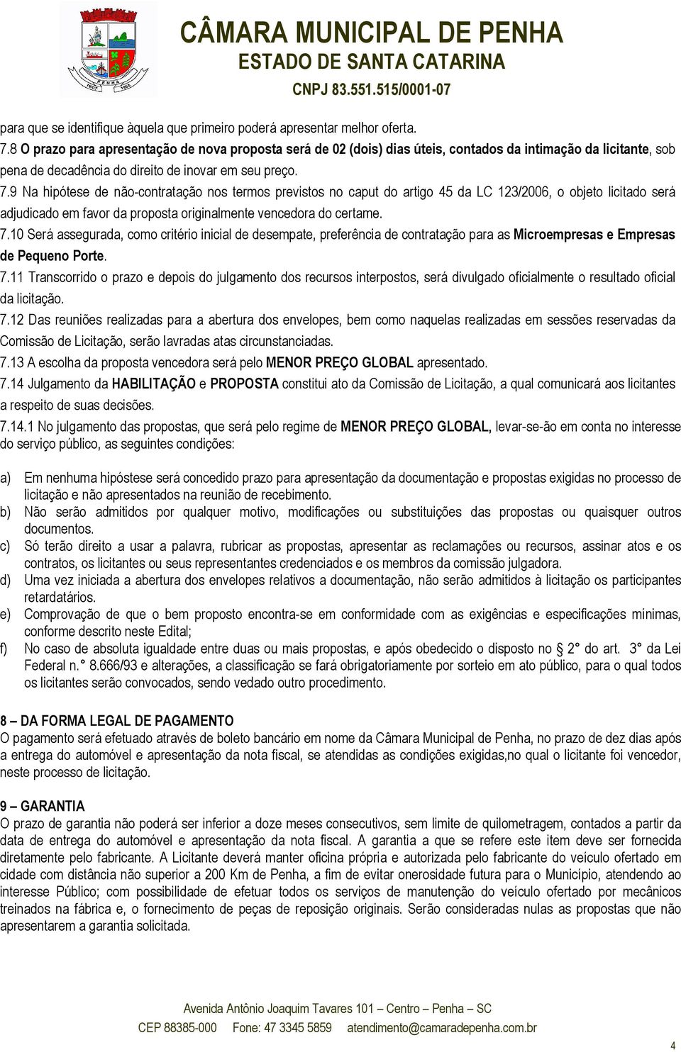 9 Na hipótese de não-contratação nos termos previstos no caput do artigo 45 da LC 123/2006, o objeto licitado será adjudicado em favor da proposta originalmente vencedora do certame. 7.