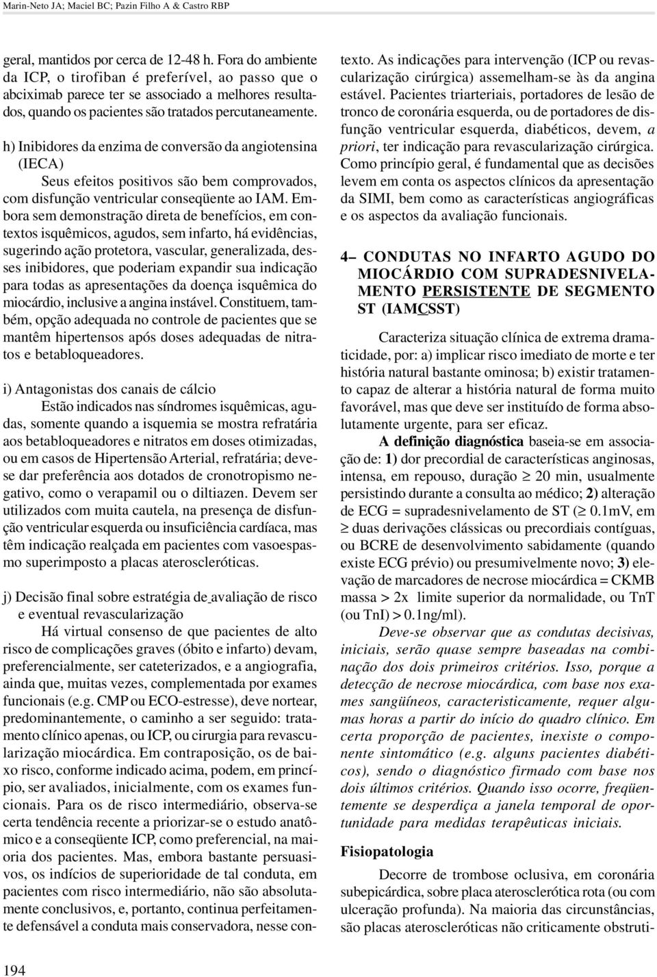 h) Inibidores da enzima de conversão da angiotensina (IECA) Seus efeitos positivos são bem comprovados, com disfunção ventricular conseqüente ao IAM.