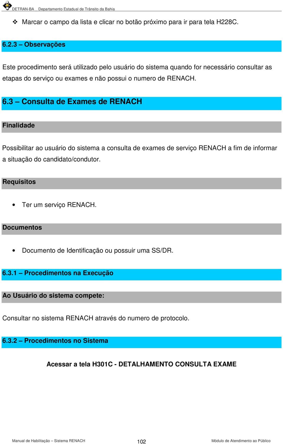 3 Observações Este procedimento será utilizado pelo usuário do sistema quando for necessário consultar as etapas do serviço ou exames e não possui o numero de RENACH. 6.