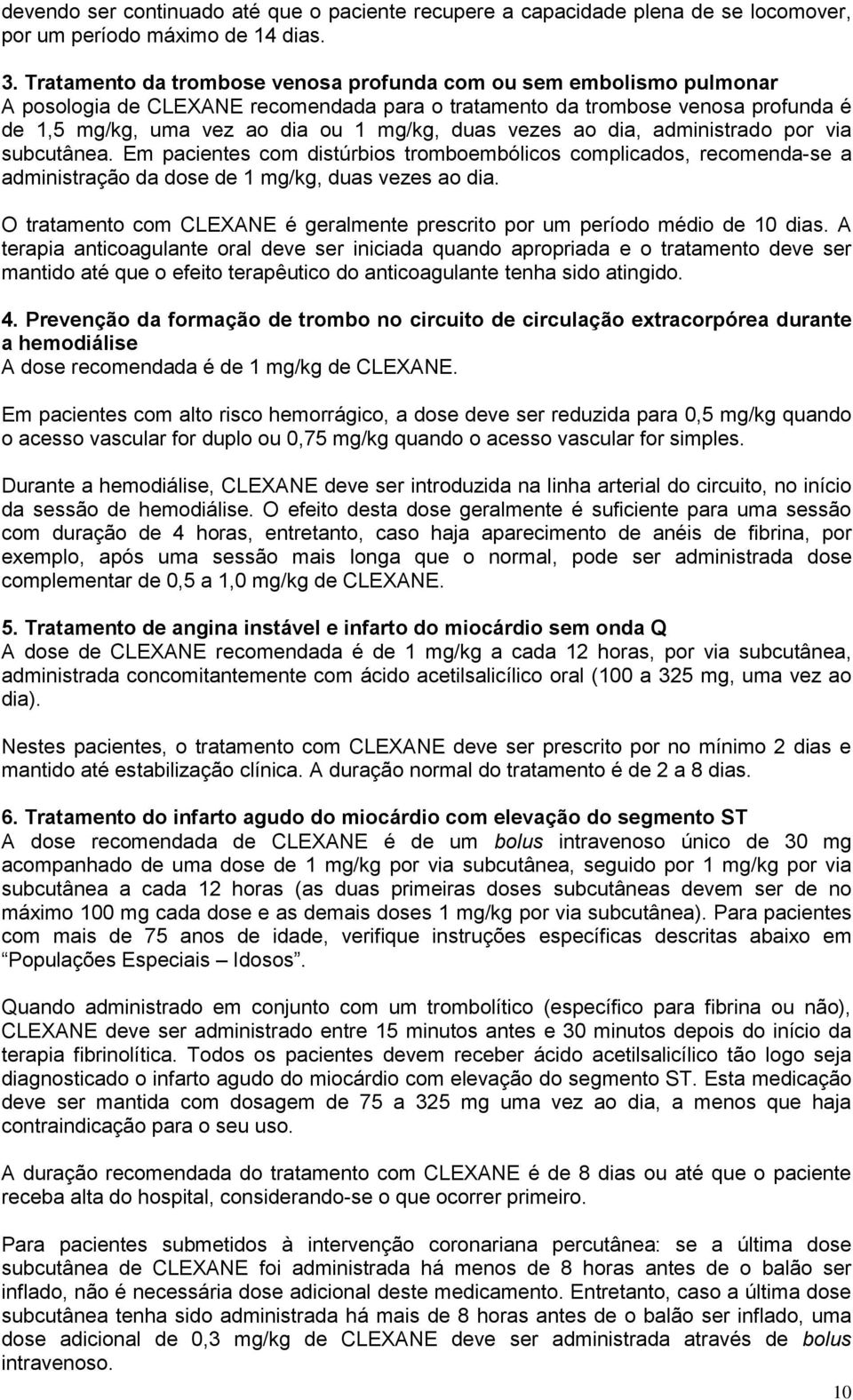 vezes ao dia, administrado por via subcutânea. Em pacientes com distúrbios tromboembólicos complicados, recomenda-se a administração da dose de 1 mg/kg, duas vezes ao dia.