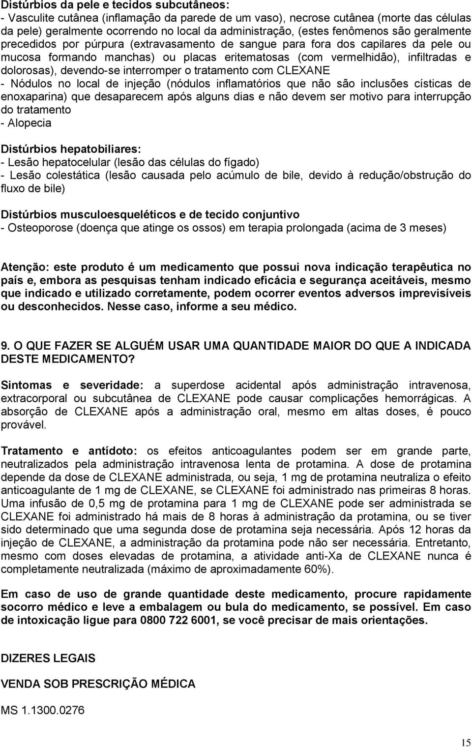 dolorosas), devendo-se interromper o tratamento com CLEXANE - Nódulos no local de injeção (nódulos inflamatórios que não são inclusões císticas de enoxaparina) que desaparecem após alguns dias e não