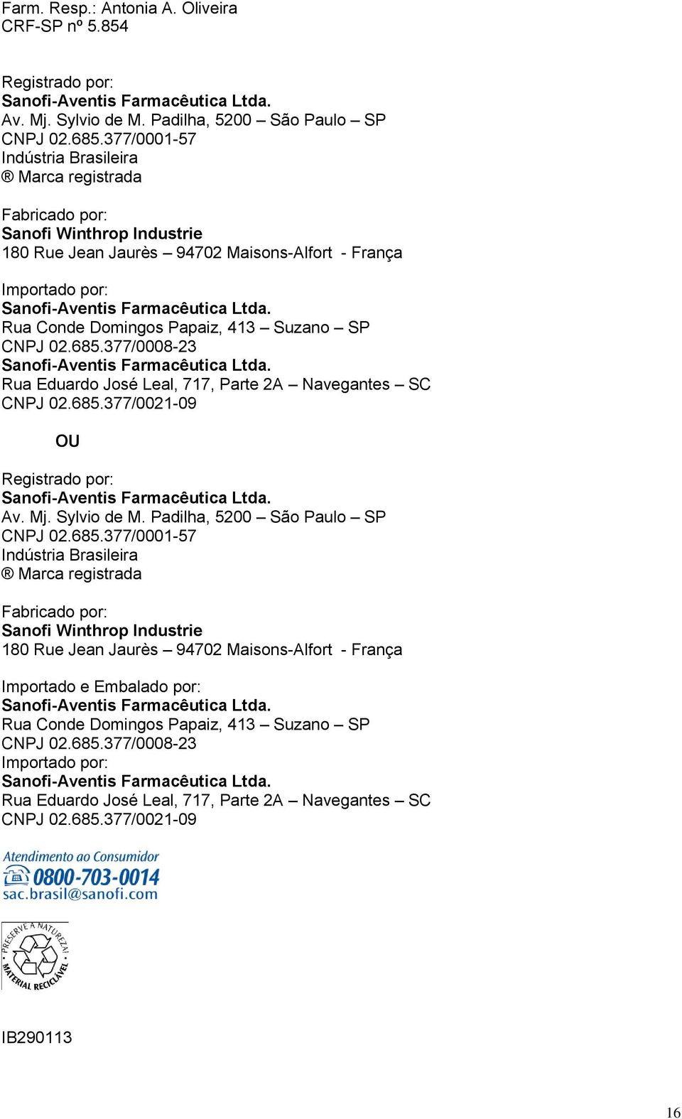 Rua Conde Domingos Papaiz, 413 Suzano SP CNPJ 02.685.377/0008-23 Sanofi-Aventis Farmacêutica Ltda. Rua Eduardo José Leal, 717, Parte 2A Navegantes SC CNPJ 02.685.377/0021-09 OU Registrado por: Sanofi-Aventis Farmacêutica Ltda.