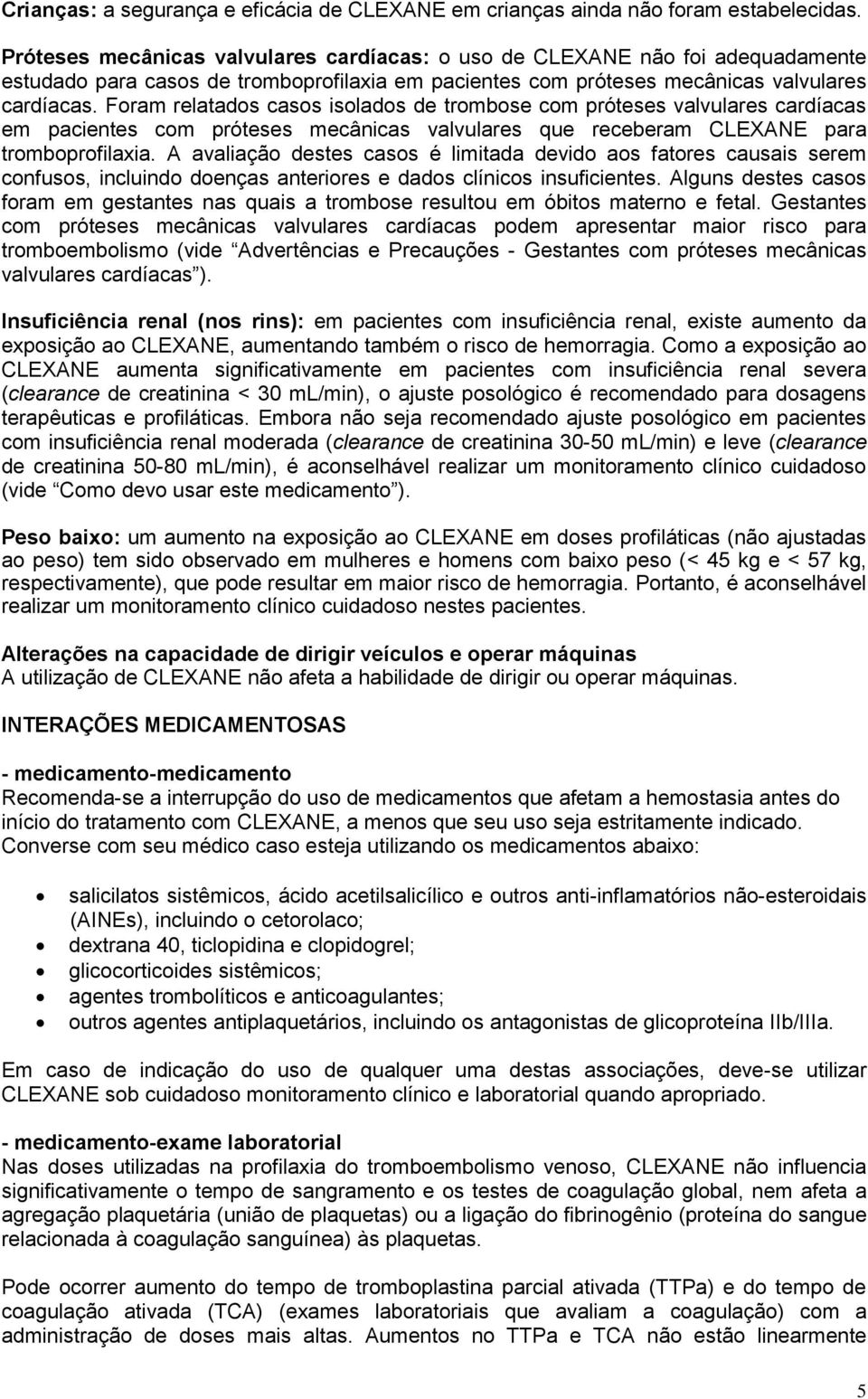 Foram relatados casos isolados de trombose com próteses valvulares cardíacas em pacientes com próteses mecânicas valvulares que receberam CLEXANE para tromboprofilaxia.