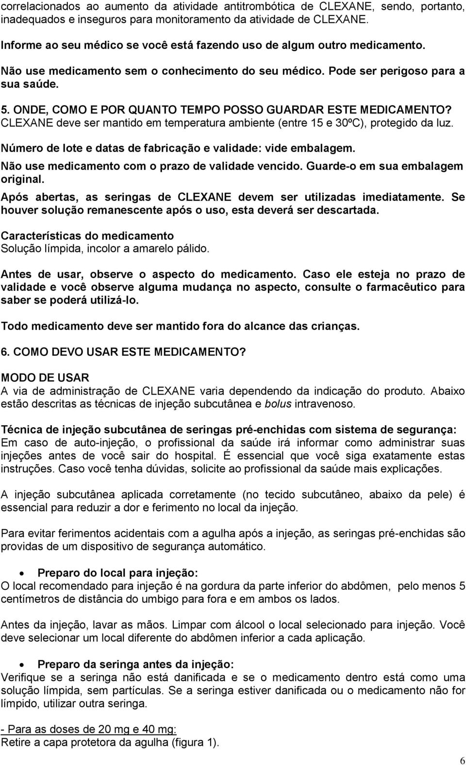 ONDE, COMO E POR QUANTO TEMPO POSSO GUARDAR ESTE MEDICAMENTO? CLEXANE deve ser mantido em temperatura ambiente (entre 15 e 30ºC), protegido da luz.