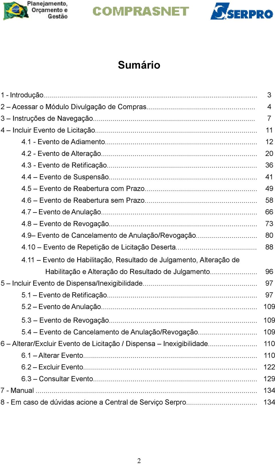 8 Evento de Revogação... 73 4.9 Evento de Cancelamento de Anulação/Revogação... 80 4.10 Evento de Repetição de Licitação Deserta... 88 4.