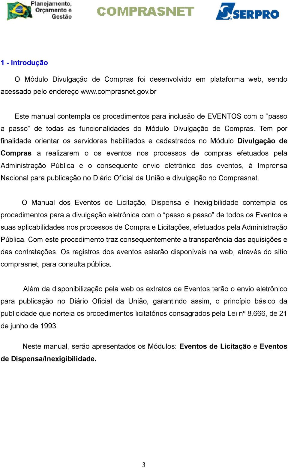 Tem por finalidade orientar os servidores habilitados e cadastrados no Módulo Divulgação de Compras a realizarem o os eventos nos processos de compras efetuados pela Administração Pública e o