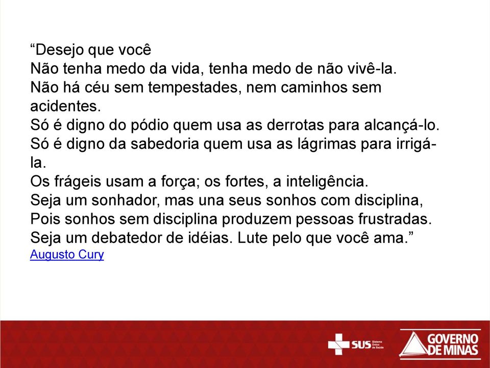 Só é digno da sabedoria quem usa as lágrimas para irrigála. Os frágeis usam a força; os fortes, a inteligência.