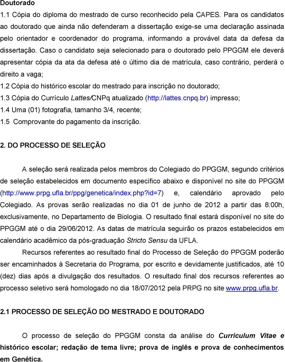 Caso o candidato seja selecionado para o doutorado pelo PPGGM ele deverá apresentar cópia da ata da defesa até o último dia de matrícula, caso contrário, perderá o direito a vaga; 1.