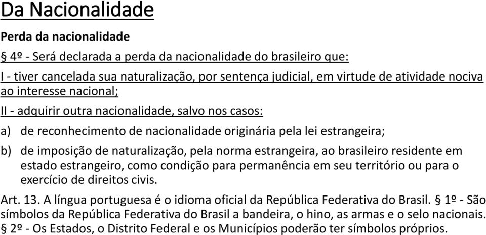 brasileiro residente em estado estrangeiro, como condição para permanência em seu território ou para o exercício de direitos civis. Art. 13.