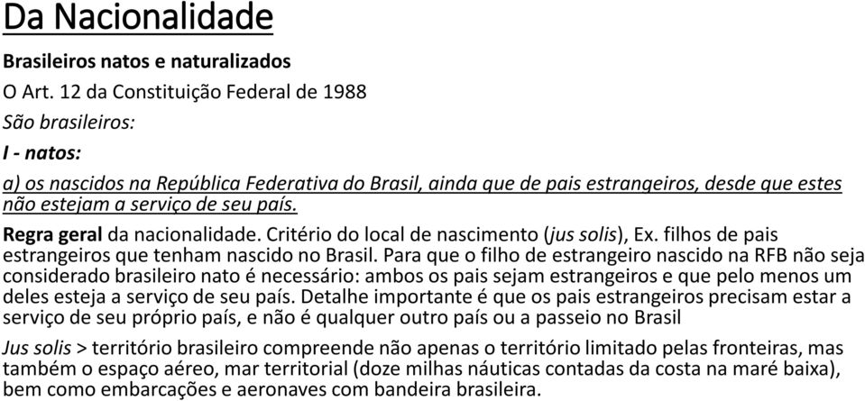 Regra geral da nacionalidade. Critério do local de nascimento (jus solis), Ex. filhos de pais estrangeiros que tenham nascido no Brasil.