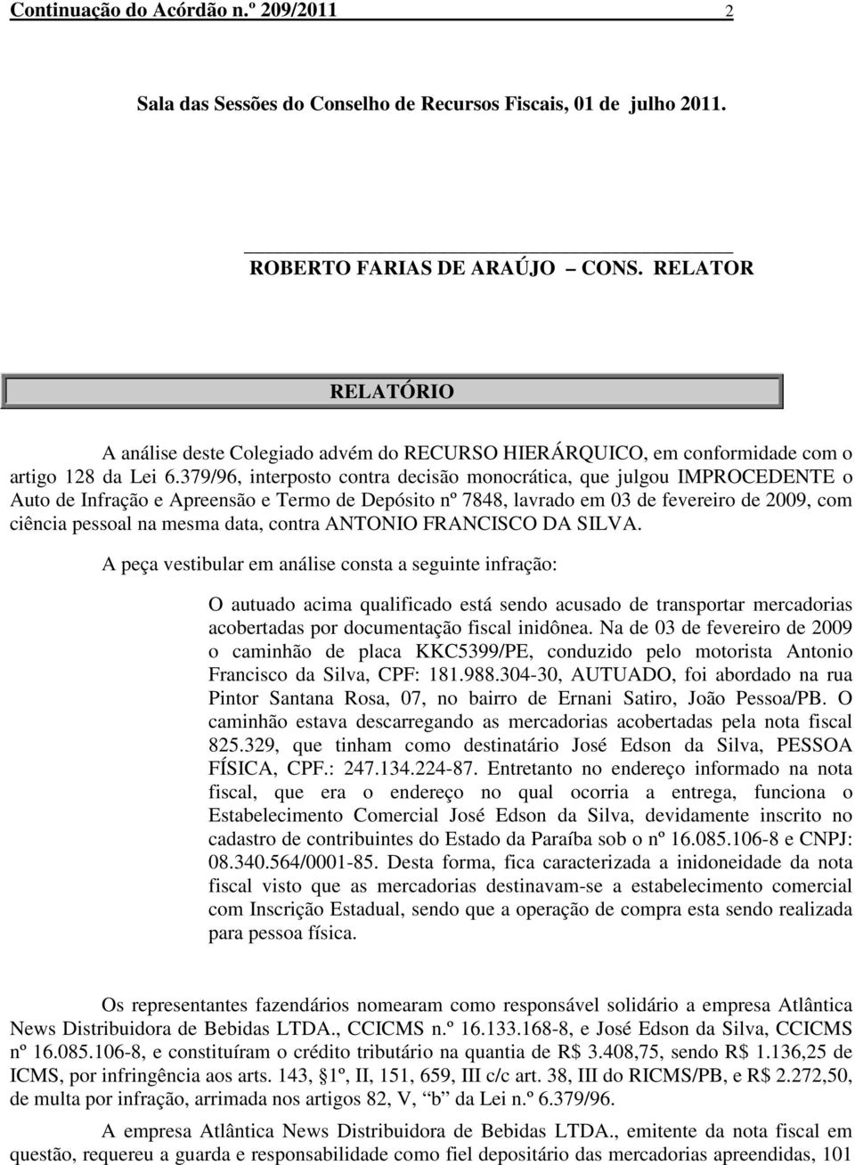 379/96, interposto contra decisão monocrática, que julgou IMPROCEDENTE o Auto de Infração e Apreensão e Termo de Depósito nº 7848, lavrado em 03 de fevereiro de 2009, com ciência pessoal na mesma