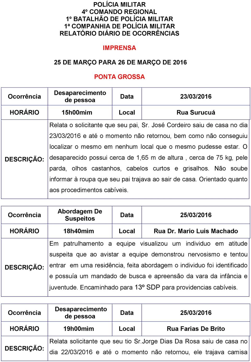 José Cordeiro saiu de casa no dia 23/03/2016 e até o momento não retornou, bem como não conseguiu localizar o mesmo em nenhum local que o mesmo pudesse estar.