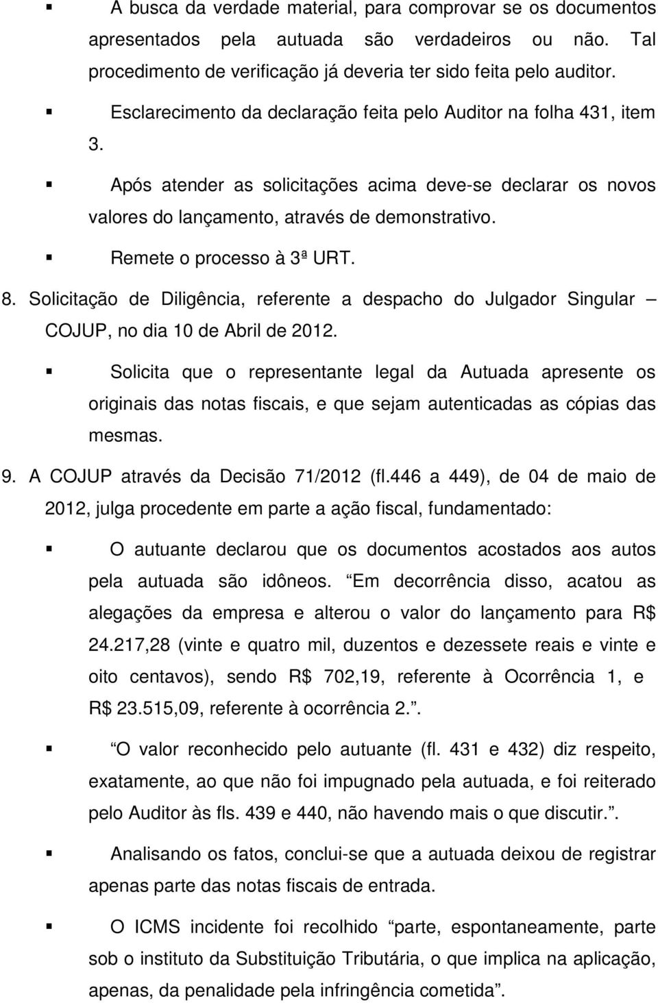 Remete o processo à 3ª URT. 8. Solicitação de Diligência, referente a despacho do Julgador Singular COJUP, no dia 10 de Abril de 2012.