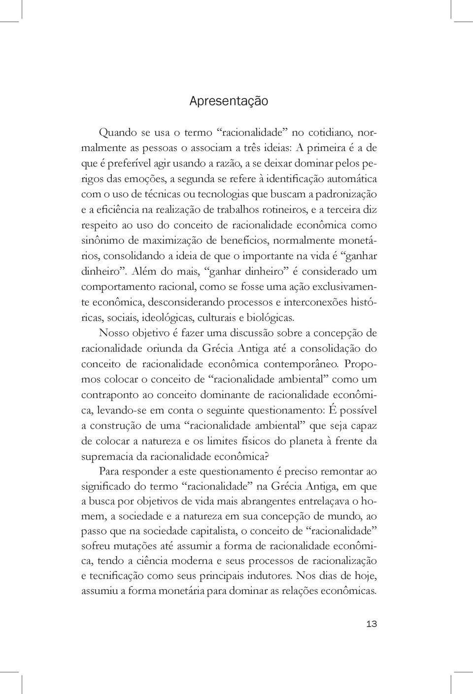 diz respeito ao uso do conceito de racionalidade econômica como sinônimo de maximização de benefícios, normalmente monetários, consolidando a ideia de que o importante na vida é ganhar dinheiro.