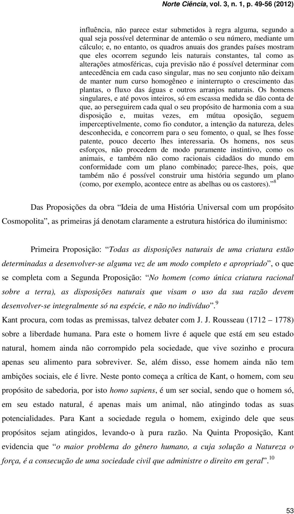 deixam de manter num curso homogêneo e ininterrupto o crescimento das plantas, o fluxo das águas e outros arranjos naturais.