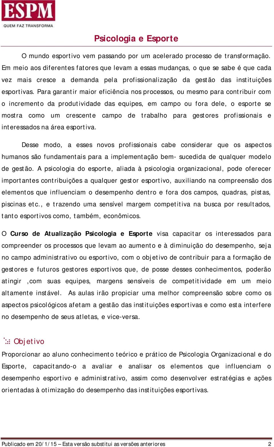 Para garantir maior eficiência nos processos, ou mesmo para contribuir com o incremento da produtividade das equipes, em campo ou fora dele, o esporte se mostra como um crescente campo de trabalho