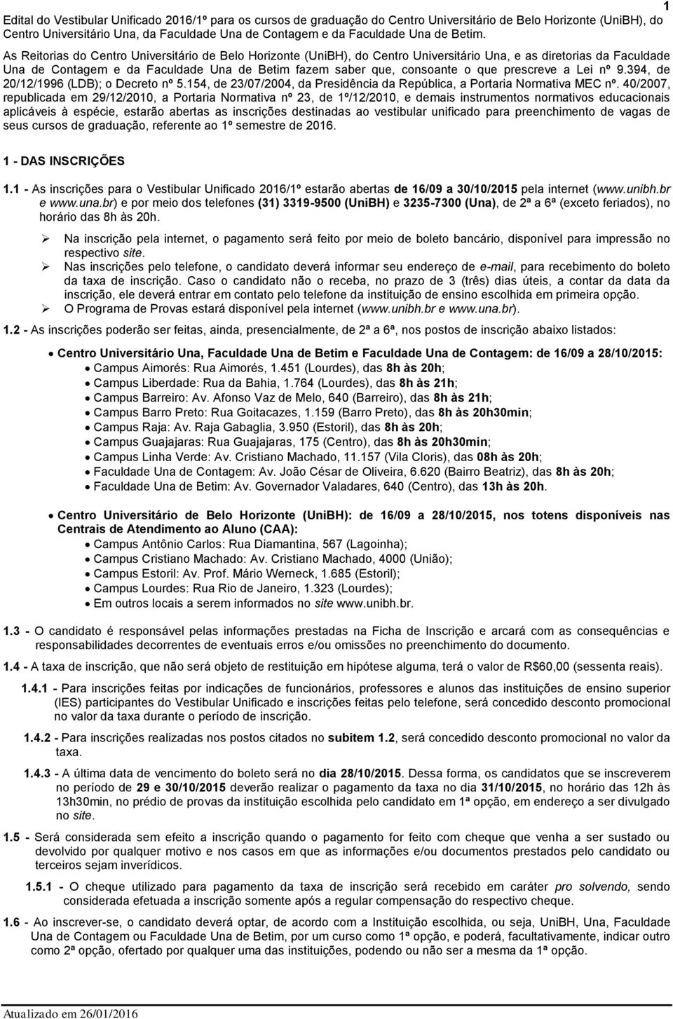 As Reitorias do Centro Universitário de Belo Horizonte (UniBH), do Centro Universitário Una, e as diretorias da Faculdade Una de Contagem e da Faculdade Una de Betim fazem saber que, consoante o que