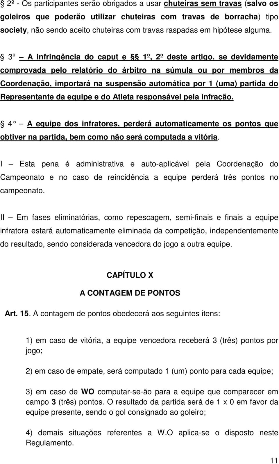 3º A infringência do caput e 1º, 2º deste artigo, se devidamente comprovada pelo relatório do árbitro na súmula ou por membros da Coordenação, importará na suspensão automática por 1 (uma) partida do