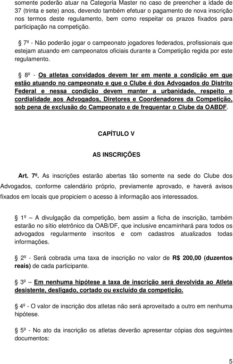 7º - Não poderão jogar o campeonato jogadores federados, profissionais que estejam atuando em campeonatos oficiais durante a Competição regida por este regulamento.