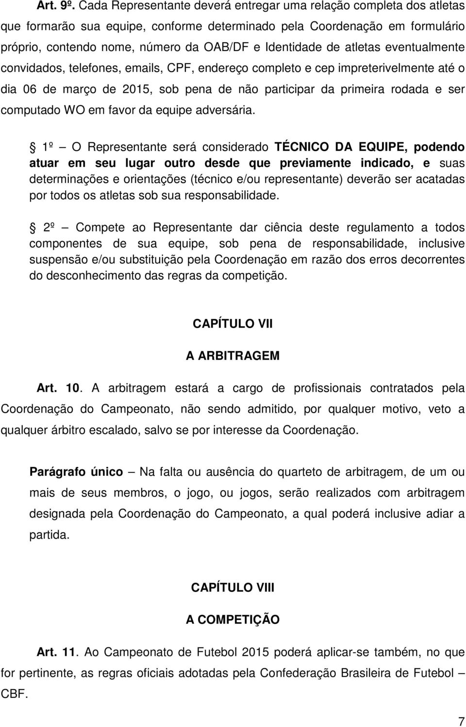 de atletas eventualmente convidados, telefones, emails, CPF, endereço completo e cep impreterivelmente até o dia 06 de março de 2015, sob pena de não participar da primeira rodada e ser computado WO