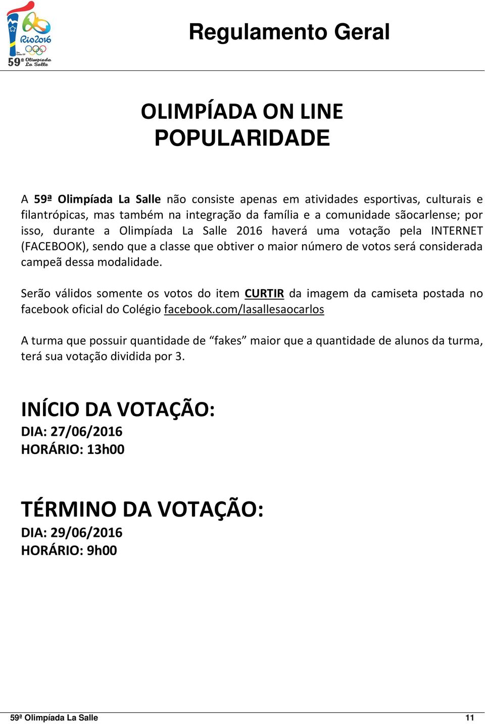 modalidade. Serão válidos somente os votos do item CURTIR da imagem da camiseta postada no facebook oficial do Colégio facebook.