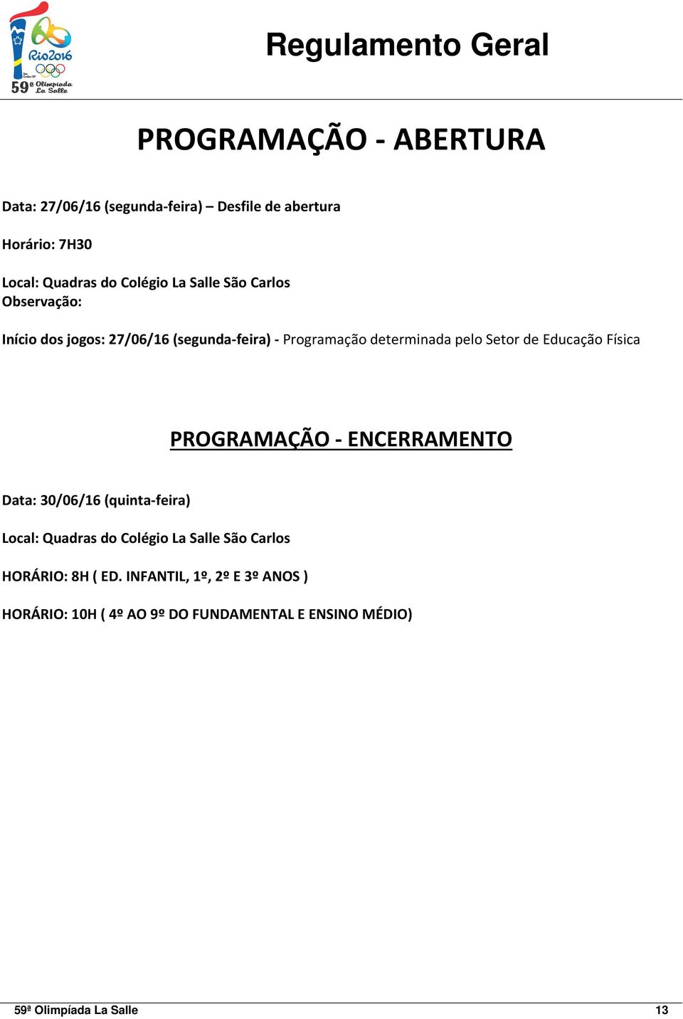 Educação Física PROGRAMAÇÃO - ENCERRAMENTO Data: 30/06/16 (quinta-feira) Local: Quadras do Colégio La Salle São Carlos