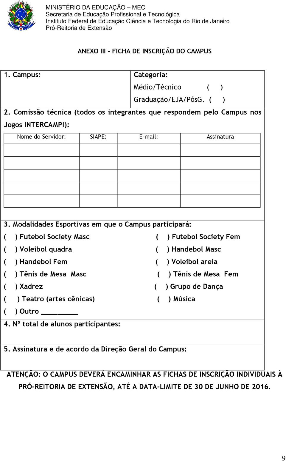 Modalidades Esportivas em que o Campus participará: ( ) Futebol Society Masc ( ) Futebol Society Fem ( ) Voleibol quadra ( ) Handebol Masc ( ) Handebol Fem ( ) Voleibol areia ( ) Tênis de Mesa