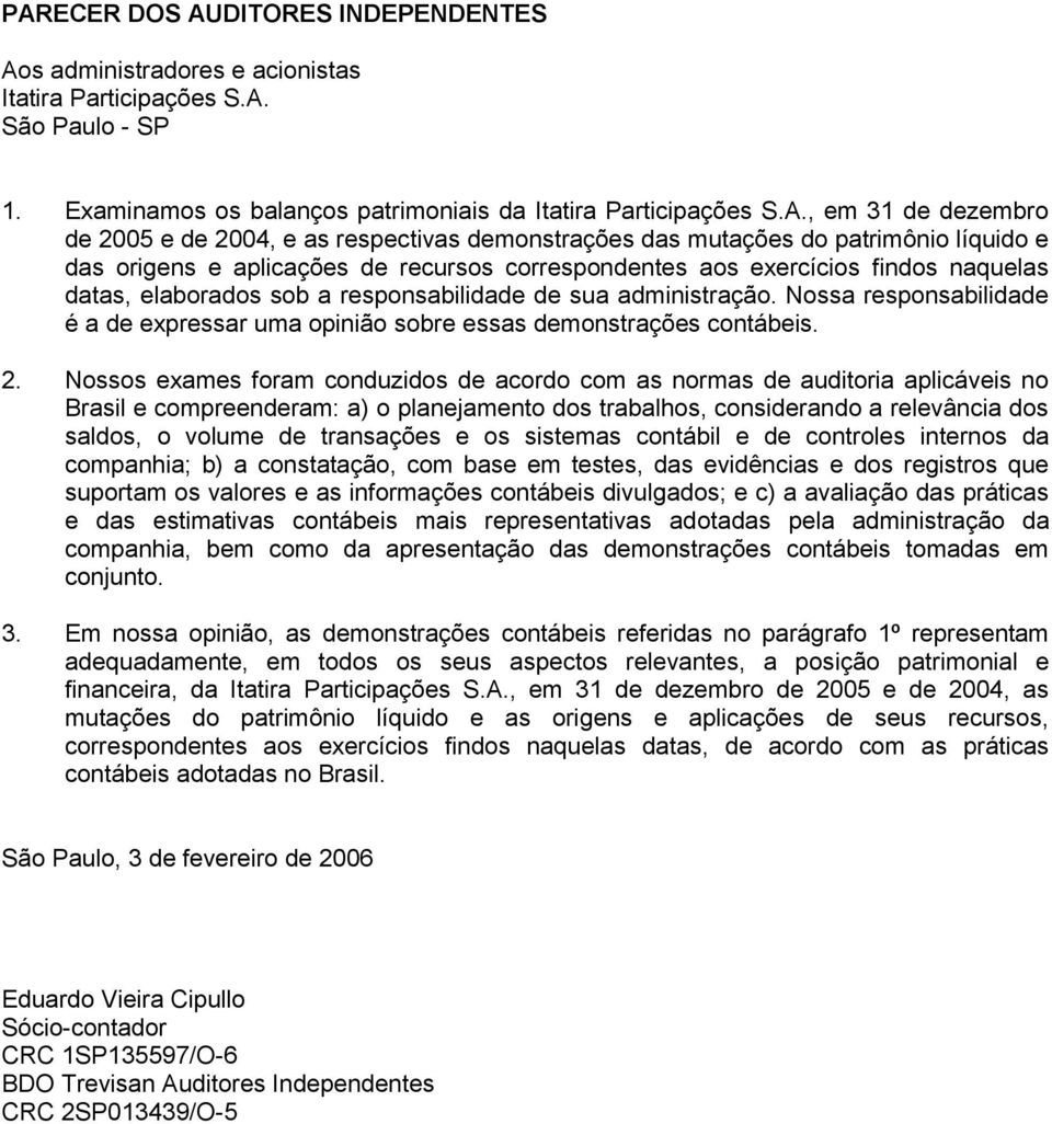 responsabilidade de sua administração. Nossa responsabilidade é a de expressar uma opinião sobre essas demonstrações contábeis. 2.