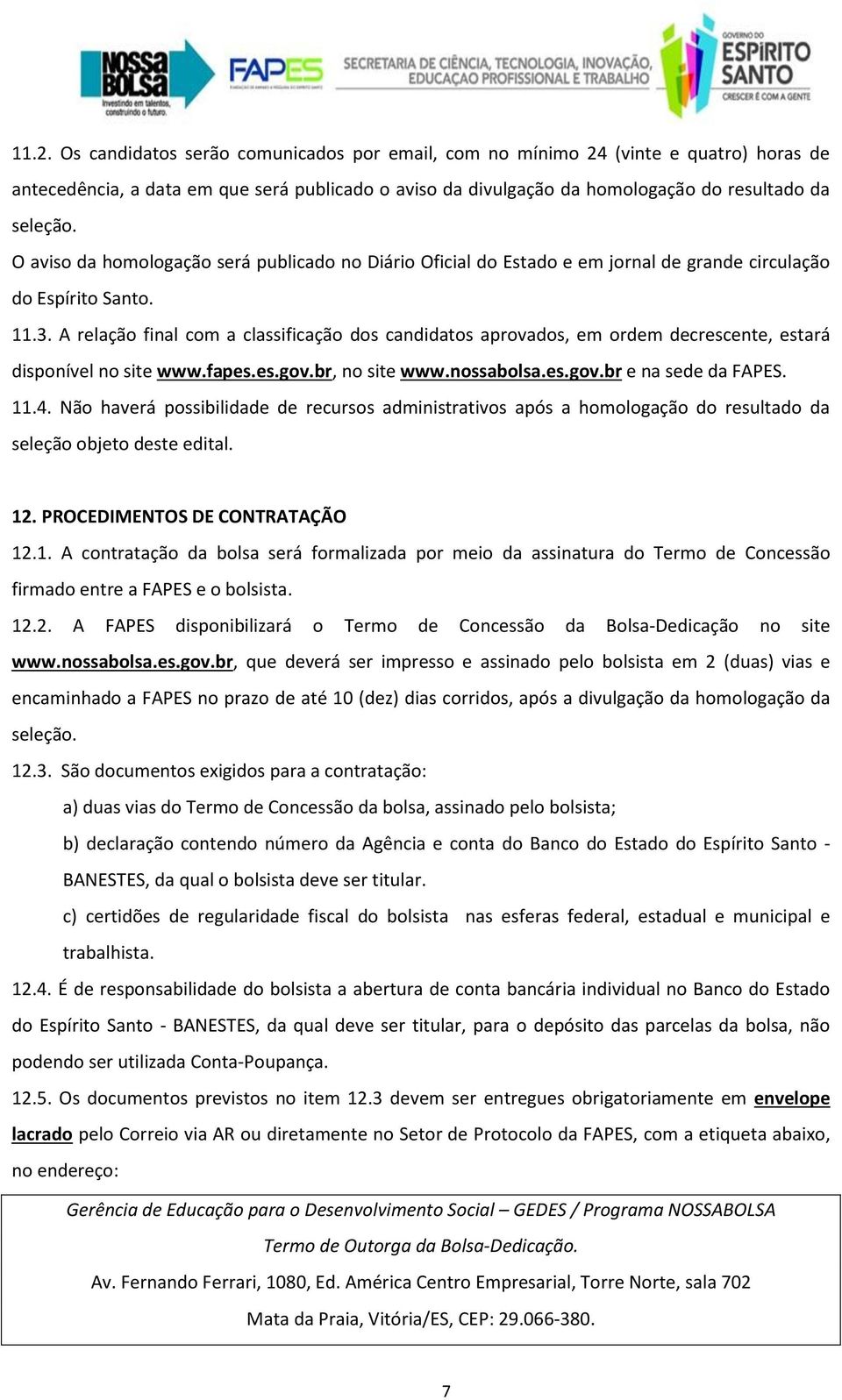 A relação final com a classificação dos candidatos aprovados, em ordem decrescente, estará disponível no site www.fapes.es.gov.br, no site www.nossabolsa.es.gov.br e na sede da FAPES. 11.4.