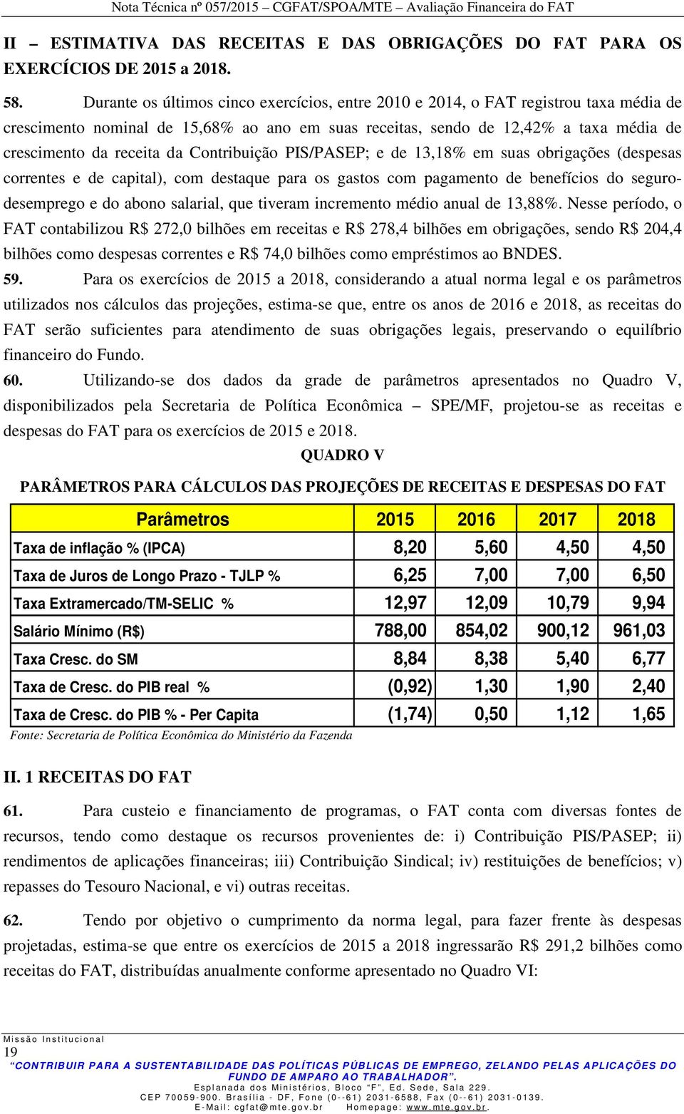 Contribuição PIS/PASEP; e de 13,18% em suas obrigações (despesas correntes e de capital), com destaque para os gastos com pagamento de benefícios do segurodesemprego e do abono salarial, que tiveram