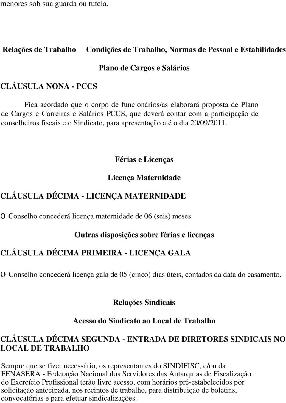 de Cargos e Carreiras e Salários PCCS, que deverá contar com a participação de conselheiros fiscais e o Sindicato, para apresentação até o dia 20/09/2011.