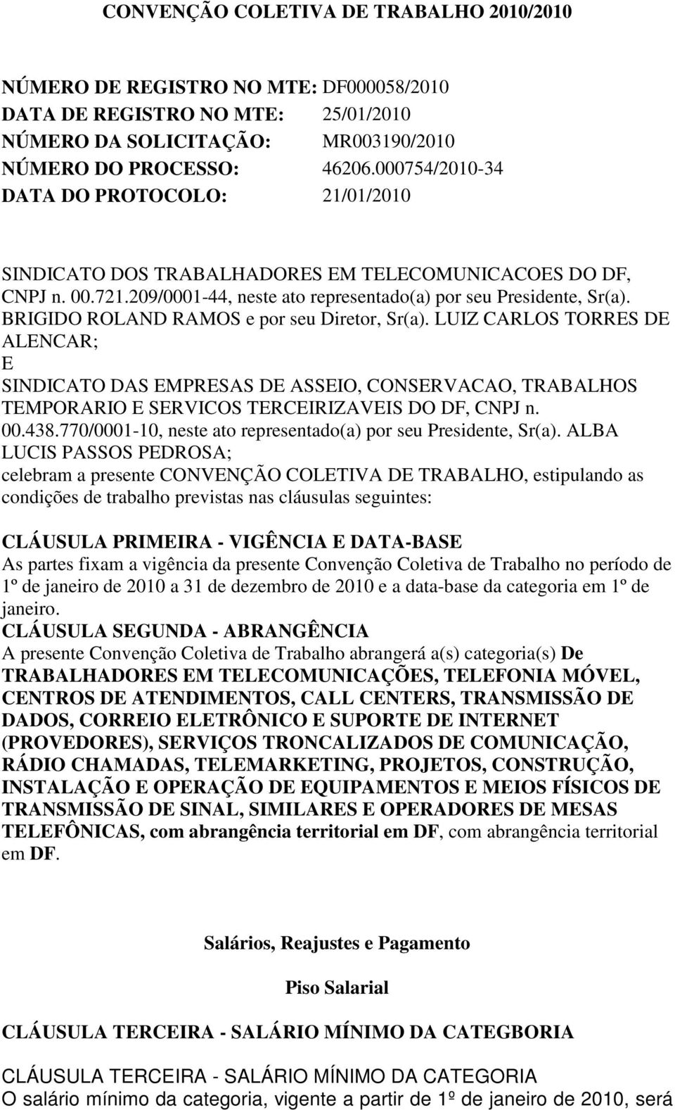 BRIGIDO ROLAND RAMOS e por seu Diretor, Sr(a). LUIZ CARLOS TORRES DE ALENCAR; E SINDICATO DAS EMPRESAS DE ASSEIO, CONSERVACAO, TRABALHOS TEMPORARIO E SERVICOS TERCEIRIZAVEIS DO DF, CNPJ n. 00.438.