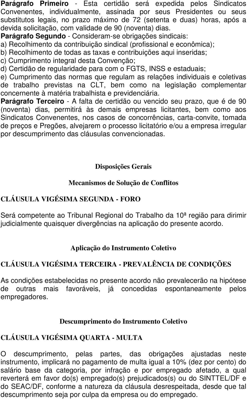 Parágrafo Segundo - Consideram-se obrigações sindicais: a) Recolhimento da contribuição sindical (profissional e econômica); b) Recolhimento de todas as taxas e contribuições aqui inseridas; c)