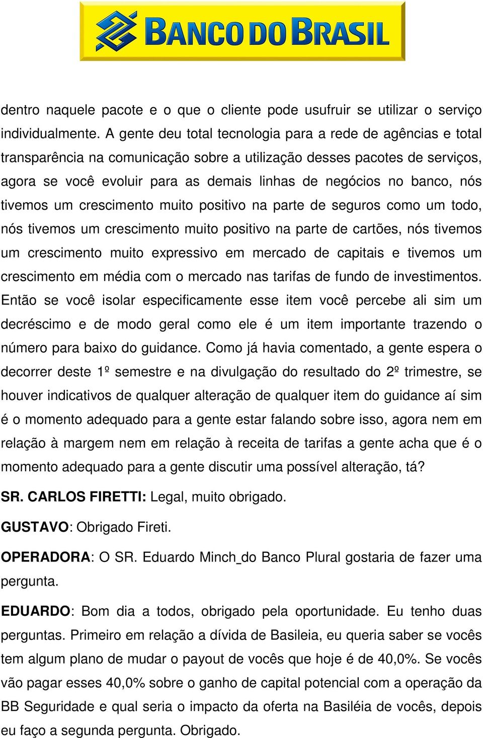 banco, nós tivemos um crescimento muito positivo na parte de seguros como um todo, nós tivemos um crescimento muito positivo na parte de cartões, nós tivemos um crescimento muito expressivo em