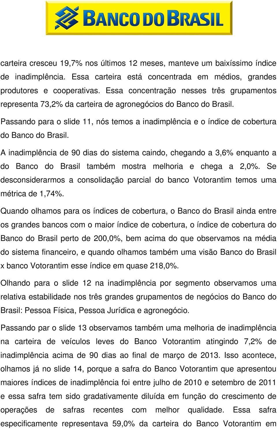 Passando para o slide 11, nós temos a inadimplência e o índice de cobertura do Banco do Brasil.