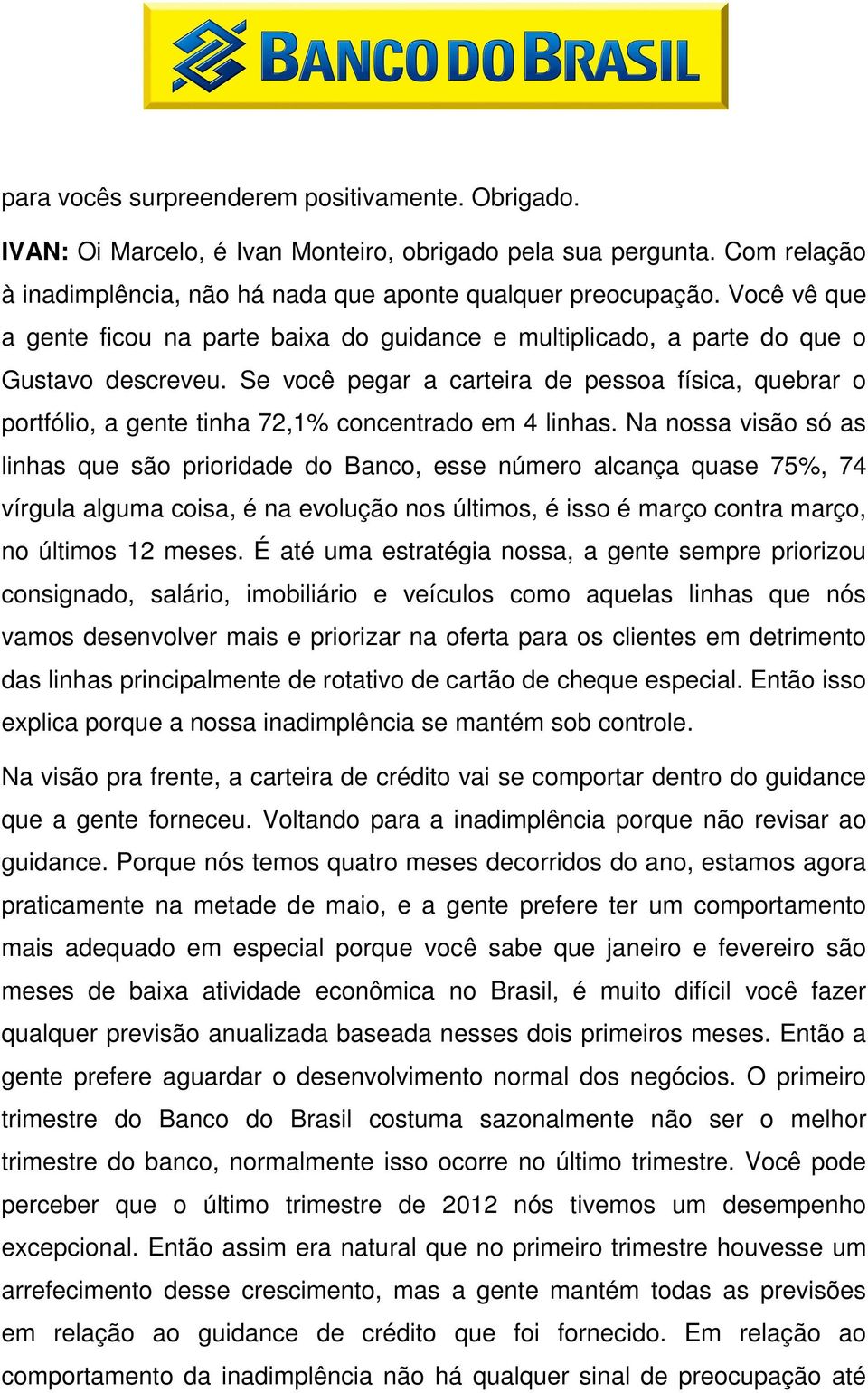 Se você pegar a carteira de pessoa física, quebrar o portfólio, a gente tinha 72,1% concentrado em 4 linhas.