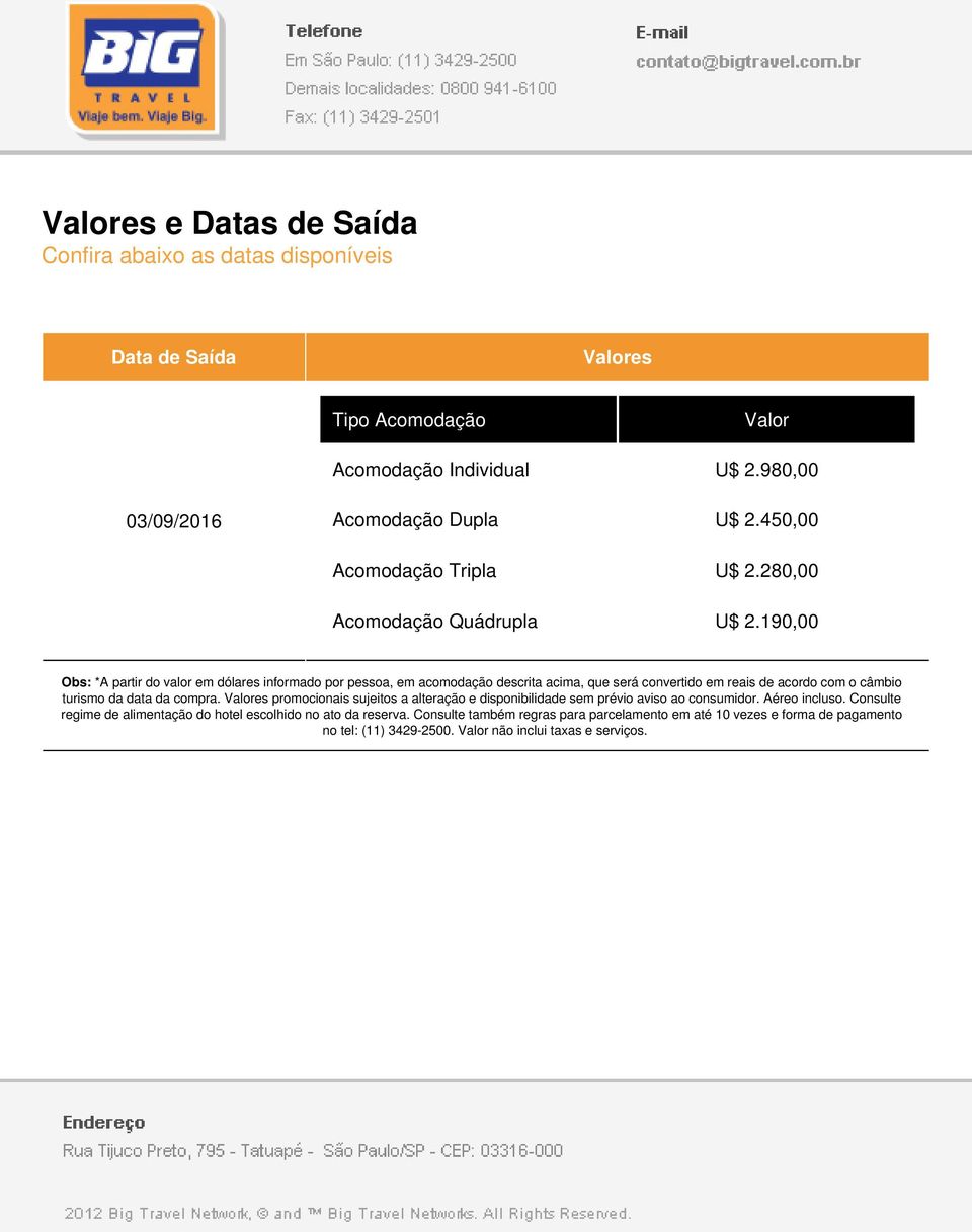 190,00 Obs: *A partir do valor em dólares informado por pessoa, em acomodação descrita acima, que será convertido em reais de acordo com o câmbio turismo da data da compra.