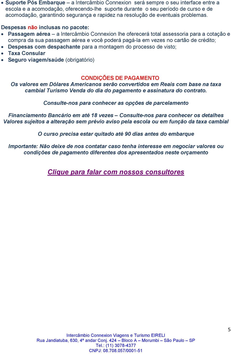 Despesas não inclusas no pacote: Passagem aérea a Intercâmbio Connexion lhe oferecerá total assessoria para a cotação e compra da sua passagem aérea e você poderá pagá-la em vezes no cartão de