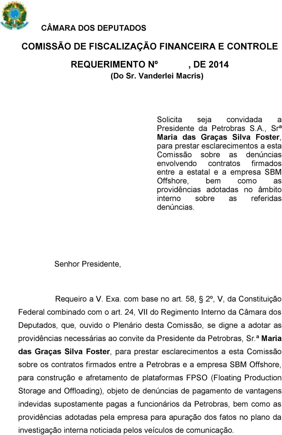 interno sobre as referidas denúncias. Senhor Presidente, Requeiro a V. Exa. com base no art. 58, 2º, V, da Constituição Federal combinado com o art.