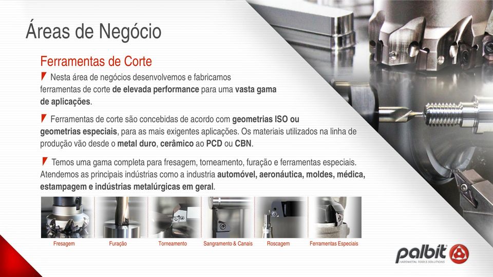 Os materiais utilizados na linha de produção vão desde o metal duro, cerâmico ao PCD ou CBN.