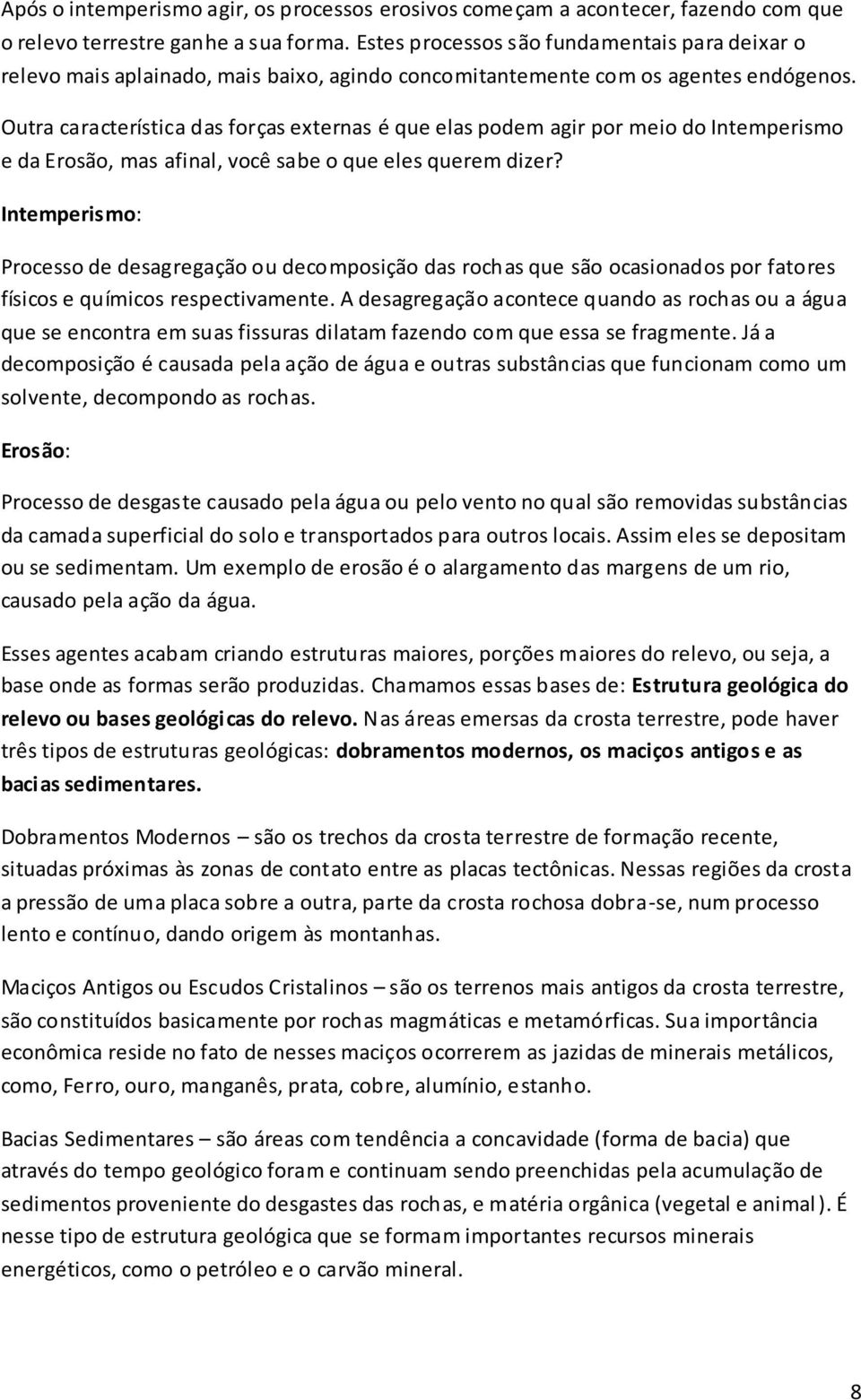 Outra característica das forças externas é que elas podem agir por meio do Intemperismo e da Erosão, mas afinal, você sabe o que eles querem dizer?