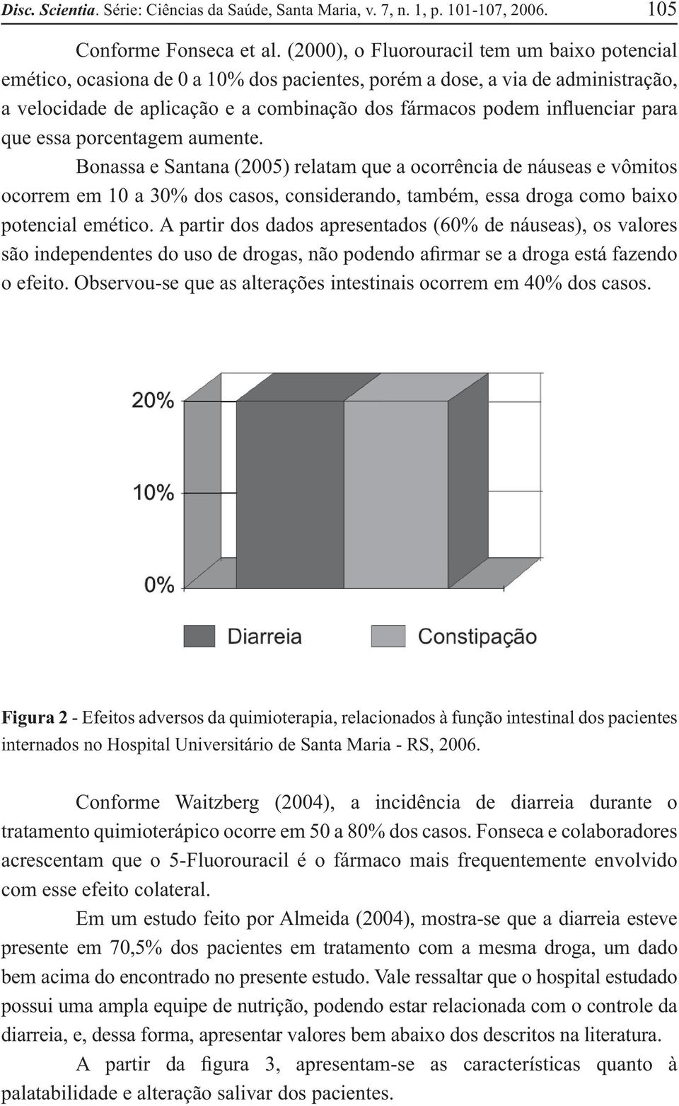 para que essa porcentagem aumente. Bonassa e Santana (2005) relatam que a ocorrência de náuseas e vômitos ocorrem em 10 a 30% dos casos, considerando, também, essa droga como baixo potencial emético.